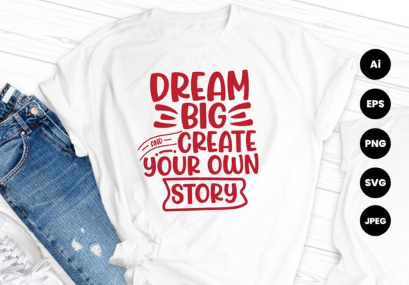 Dream Big Create Your Own Story Tshirt: Graphics & Print Templates