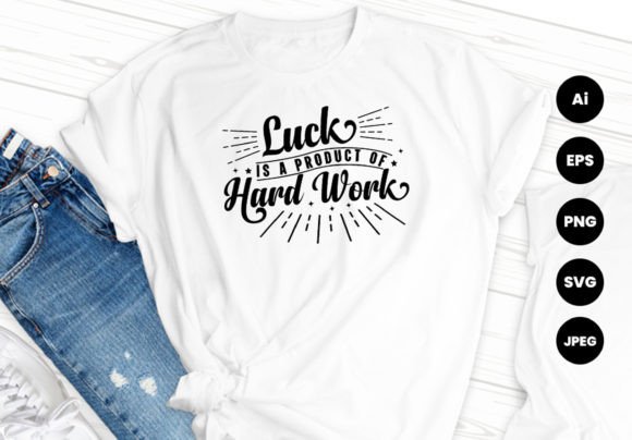 Luck is a Product of Hard Work T-shirt